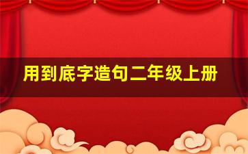 用到底字造句二年级上册