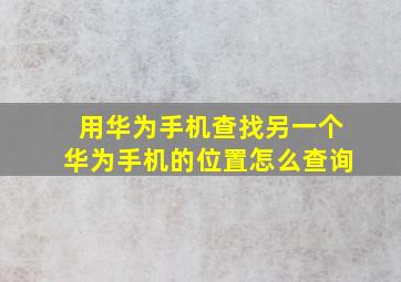 用华为手机查找另一个华为手机的位置怎么查询