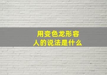 用变色龙形容人的说法是什么