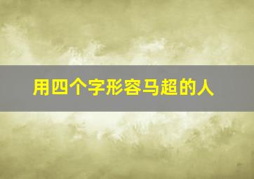 用四个字形容马超的人