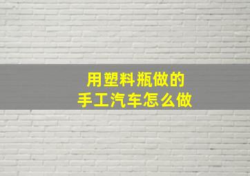 用塑料瓶做的手工汽车怎么做