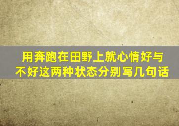 用奔跑在田野上就心情好与不好这两种状态分别写几句话