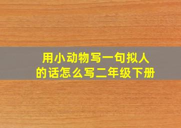 用小动物写一句拟人的话怎么写二年级下册