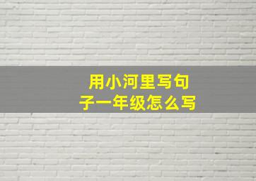 用小河里写句子一年级怎么写