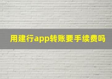 用建行app转账要手续费吗