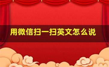 用微信扫一扫英文怎么说