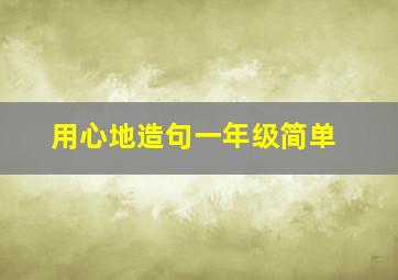 用心地造句一年级简单