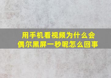 用手机看视频为什么会偶尔黑屏一秒呢怎么回事