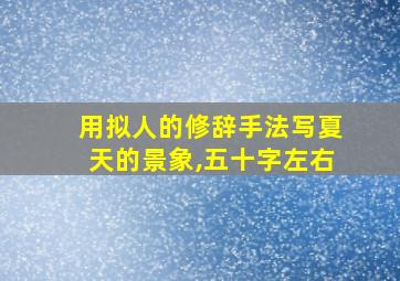 用拟人的修辞手法写夏天的景象,五十字左右