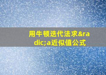 用牛顿迭代法求√a近似值公式