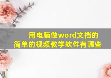 用电脑做word文档的简单的视频教学软件有哪些