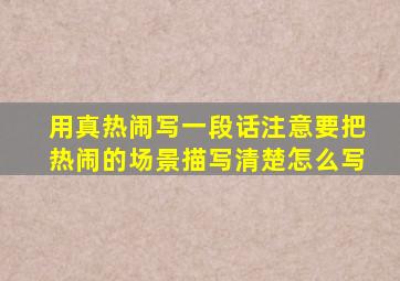 用真热闹写一段话注意要把热闹的场景描写清楚怎么写