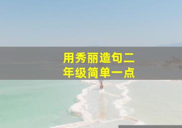 用秀丽造句二年级简单一点