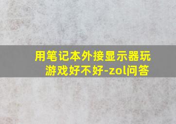 用笔记本外接显示器玩游戏好不好-zol问答