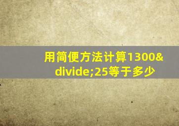 用简便方法计算1300÷25等于多少