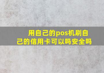 用自己的pos机刷自己的信用卡可以吗安全吗