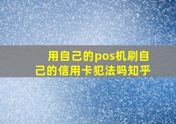 用自己的pos机刷自己的信用卡犯法吗知乎