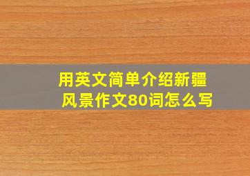 用英文简单介绍新疆风景作文80词怎么写