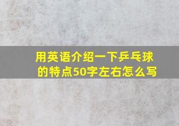 用英语介绍一下乒乓球的特点50字左右怎么写