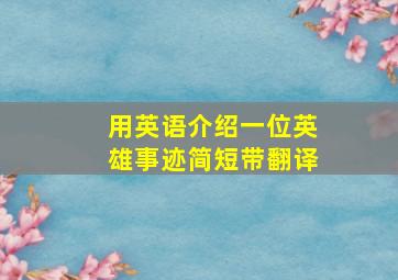 用英语介绍一位英雄事迹简短带翻译