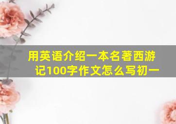 用英语介绍一本名著西游记100字作文怎么写初一