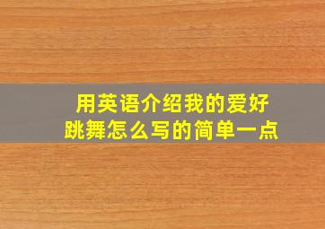 用英语介绍我的爱好跳舞怎么写的简单一点