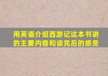 用英语介绍西游记这本书讲的主要内容和读完后的感受