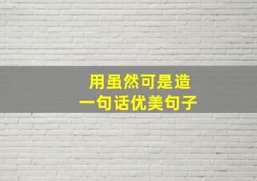 用虽然可是造一句话优美句子