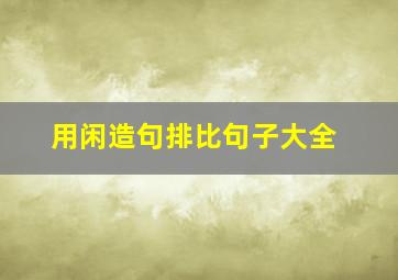 用闲造句排比句子大全