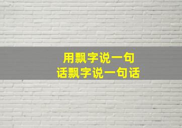 用飘字说一句话飘字说一句话