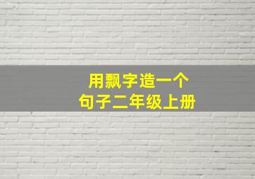 用飘字造一个句子二年级上册