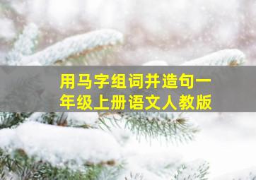 用马字组词并造句一年级上册语文人教版