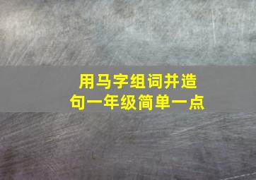 用马字组词并造句一年级简单一点