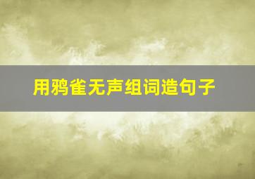 用鸦雀无声组词造句子