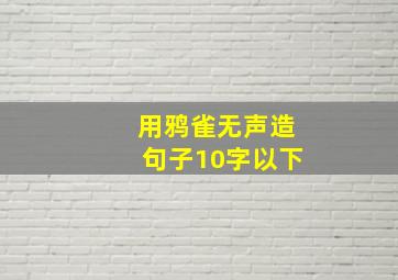 用鸦雀无声造句子10字以下