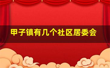 甲子镇有几个社区居委会