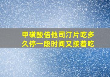 甲磺酸倍他司汀片吃多久停一段时间又接着吃