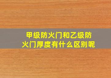 甲级防火门和乙级防火门厚度有什么区别呢