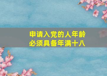 申请入党的人年龄必须具备年满十八