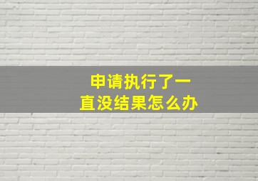 申请执行了一直没结果怎么办