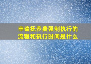 申请抚养费强制执行的流程和执行时间是什么