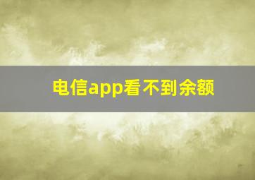 电信app看不到余额