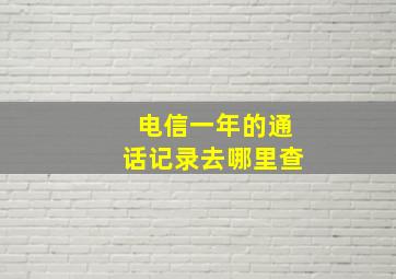 电信一年的通话记录去哪里查