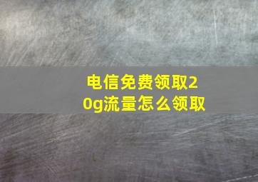 电信免费领取20g流量怎么领取