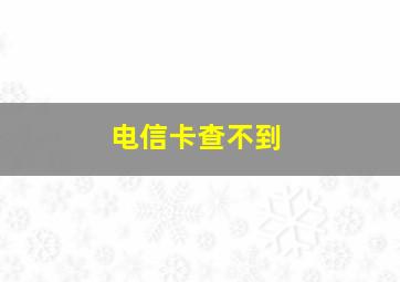 电信卡查不到