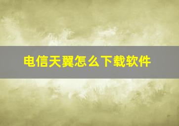 电信天翼怎么下载软件