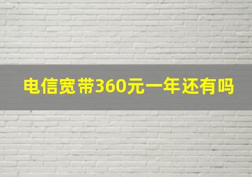 电信宽带360元一年还有吗