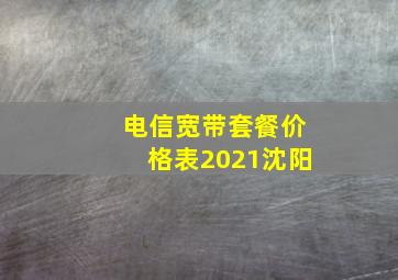 电信宽带套餐价格表2021沈阳