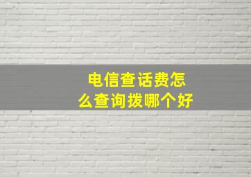 电信查话费怎么查询拨哪个好