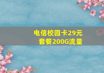 电信校园卡29元套餐200G流量